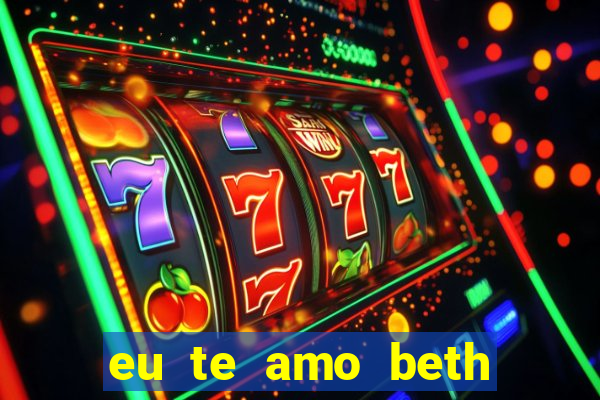 eu te amo beth cooper 2